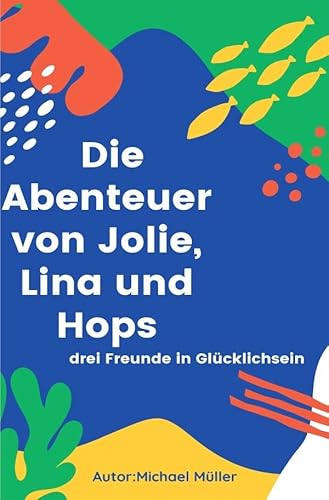 Die Abenteuer von Jolie, Lina und Hops: drei Freunde in Glücklichsein