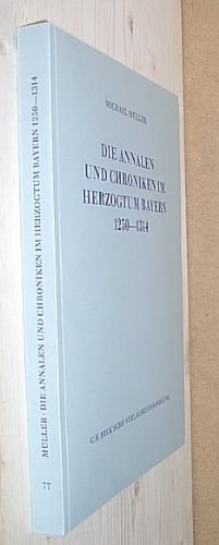Die Annalen und Chroniken im Herzogtum Bayern 1250-1314 (Schriftenreihe zur bayerischen Landesgeschichte) Die Annalen und Chroniken im Herzogtum Bayern 1250-1314 (Schriftenreihe zur bayerischen Landesgeschichte)