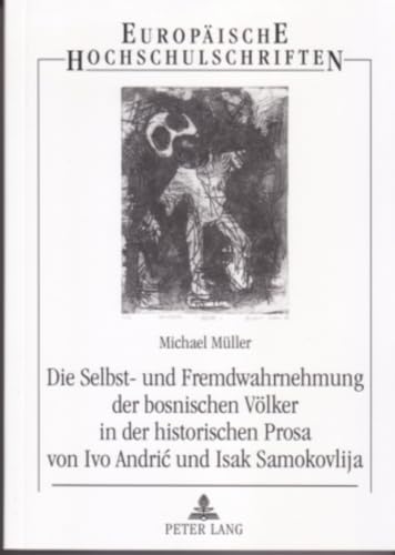Die Selbst- und Fremdwahrnehmung der bosnischen Völker in der historischen Prosa von Ivo Andrić und Isak Samokovlija: Dissertationsschrift ... 16: Langues et littératures slaves, Band 75)