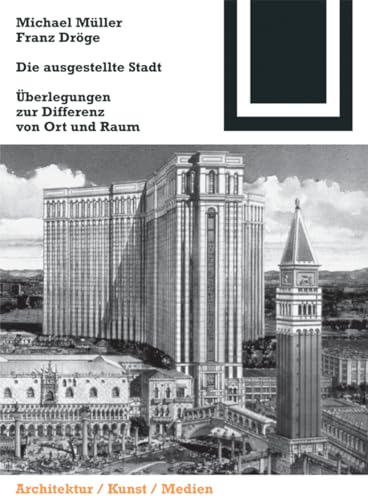 Die ausgestellte Stadt: Zur Differenz von Ort und Raum (Bauwelt Fundamente, 133) von Birkhauser