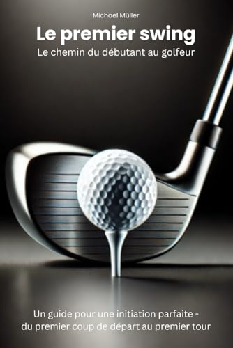 Le premier swing - Le chemin du débutant au golfeur: Un guide pour une initiation parfaite - du premier coup de départ au premier tour Le premier swing - Le chemin du débutant au golfeur: Un guide pour une initiation parfaite - du premier coup de départ au premier tour von Independently published
