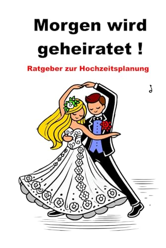 Morgen wird geheiratet! Ratgeber zur Hochzeitsplanung Morgen wird geheiratet! Ratgeber zur Hochzeitsplanung von Independently published