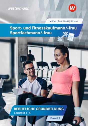 Sport- und Fitnesskaufmann/ -frau: Berufliche Grundbildung: Lernfelder 1-4 Schülerband (Sport- und Fitnesskaufmann/ -frau: Berufliche Grund- und Fachbildung)