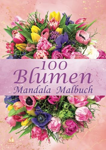 100 Blumen Mandala Malbuch für Erwachsene, Jugendliche und Kinder mit Malerfahrung: Ausmalbuch zur Förderung der Kreativität, Konzentration und Entspannung durch kreatives Malen