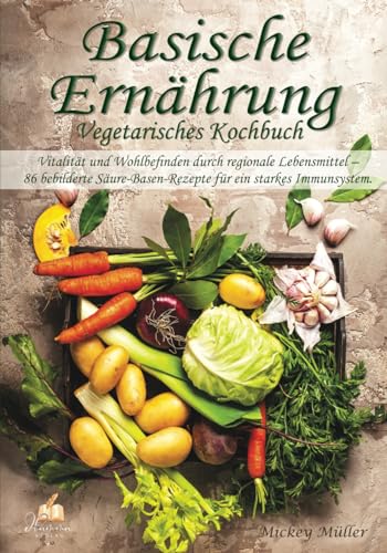 Basische Ernährung Vegetarisches Kochbuch: Vitalität und Wohlbefinden durch regionale Lebensmittel – 86 bebilderte Säure-Basen-Rezepte für ein starkes Immunsystem Basische Ernährung Vegetarisches Kochbuch: Vitalität und Wohlbefinden durch regionale Lebensmittel – 86 bebilderte Säure-Basen-Rezepte für ein starkes Immunsystem von dhamma Verlag