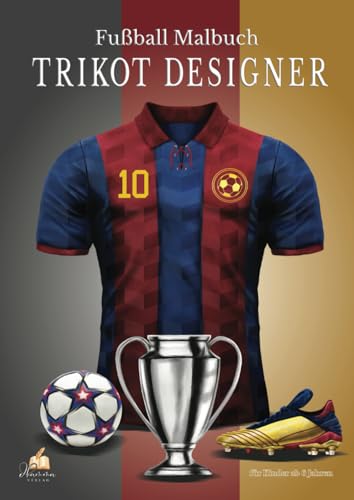 Fußball Malbuch für Kinder ab 6 Jahren - Trikot Designer: 100 Ausmalmotive von Heim- und Auswärtstrikots der Top 50 Fußballvereine Europas (Fußball Malbücher) Fußball Malbuch für Kinder ab 6 Jahren - Trikot Designer: 100 Ausmalmotive von Heim- und Auswärtstrikots der Top 50 Fußballvereine Europas (Fußball Malbücher)