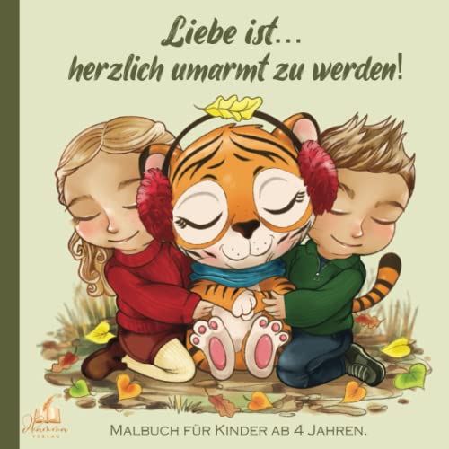 Malbuch für Kinder ab 4 Jahren – Liebe ist… herzlich umarmt zu werden!: 50 niedliche Tiermotive als Malvorlagen. Schönes kreatives Geschenk für Mädchen und Jungs. Malbuch für Kinder ab 4 Jahren – Liebe ist… herzlich umarmt zu werden!: 50 niedliche Tiermotive als Malvorlagen. Schönes kreatives Geschenk für Mädchen und Jungs.
