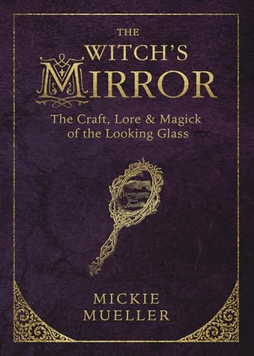 The Witch's Mirror: The Craft, Lore & Magick of the Looking Glass (The Witch's Tools Series, Band 4) von Llewellyn Publications