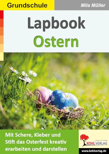 Lapbook Ostern: Mit Schere, Kleber und Stift das Osterfest erarbeiten (Lapbook Sachunterricht: Unterrichtsthemen in der Grundschule kreativ erarbeiten) von Kohl Verlag
