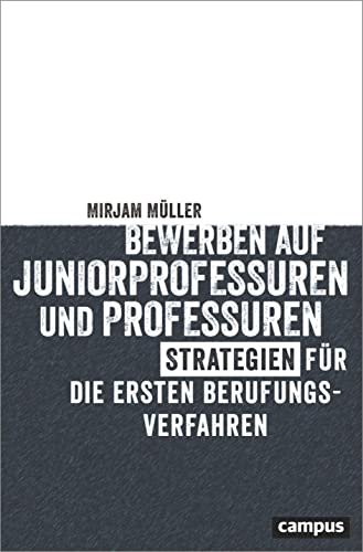 Bewerben auf Juniorprofessuren und Professuren: Strategien für die ersten Berufungsverfahren von Campus Verlag