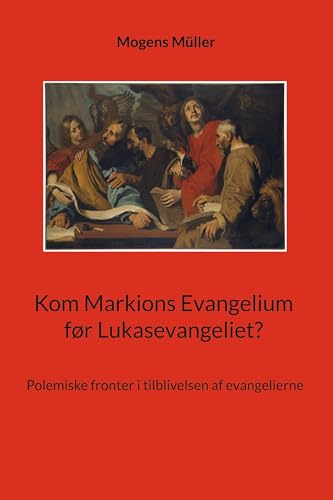 Kom Markions Evangelium før Lukasevangeliet?: Polemiske fronter i tilblivelsen af evangelierne