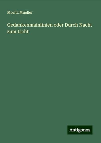 Gedankenmainlinien oder Durch Nacht zum Licht von Antigonos Verlag