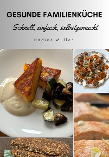 Gesunde Familienküche: Schnell, einfach, selbstgemacht