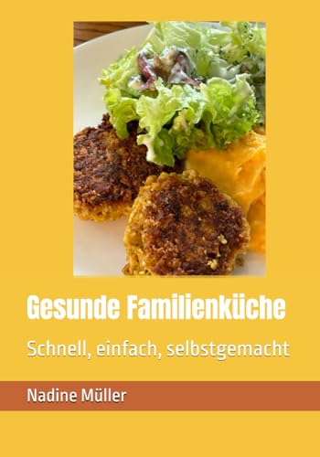 Gesunde Familienküche: Schnell, einfach, selbstgemacht
