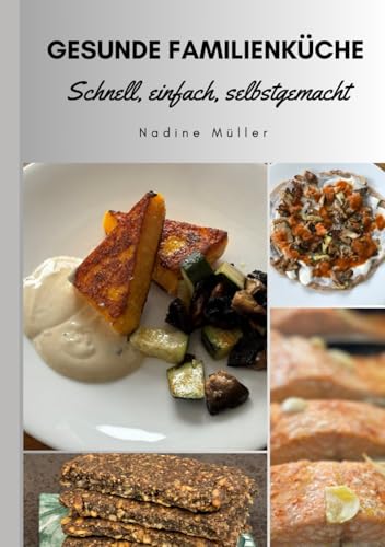 Gesunde Familienküche: Schnell, einfach, selbstgemacht von Independently published