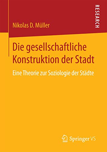 Die gesellschaftliche Konstruktion der Stadt: Eine Theorie zur Soziologie der Städte von Springer VS