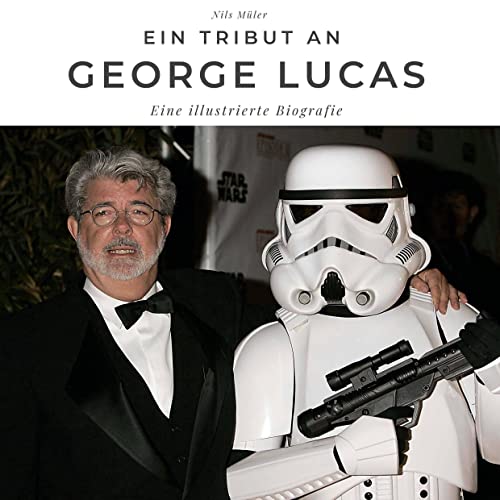 Ein Tribut an George Lucas: Eine illustrierte Biografie