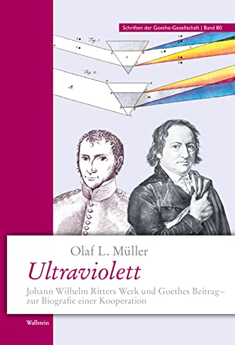 Ultraviolett: Johann Wilhelm Ritters Werk und Goethes Beitrag - zur Geschichte einer Kooperation (Schriften der Goethe-Gesellschaft)