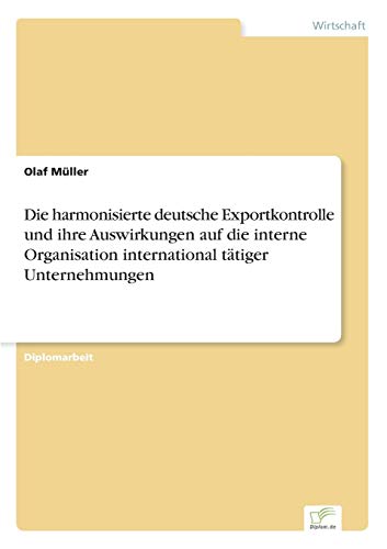 Die harmonisierte deutsche Exportkontrolle und ihre Auswirkungen auf die interne Organisation international tätiger Unternehmungen