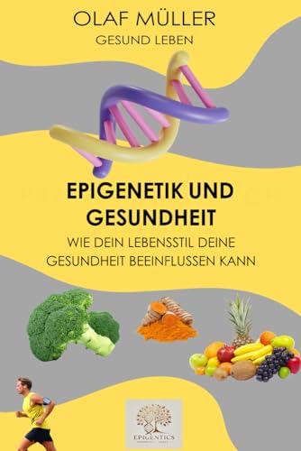 Epigenetik & Gesundheit: Wie Dein Lebensstil Deine Gesundheit beeinflussen kann von Independently published