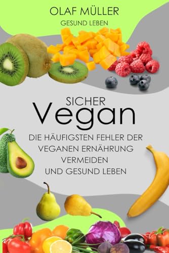 Sicher Vegan, die häufigsten Fehler der veganen Ernährung vermeiden und gesund leben von Independently published
