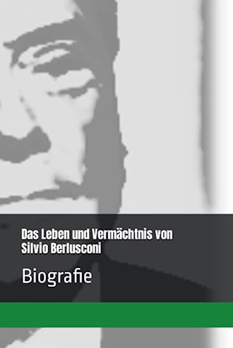 Das Leben und Vermächtnis von Silvio Berlusconi: Biografie