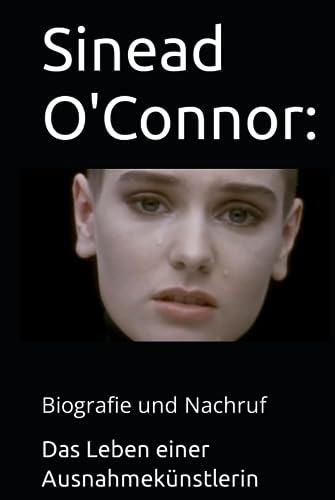 Sinead O'Connor: Das Leben einer Ausnahmekünstlerin: Biografie und Nachruf von Independently published
