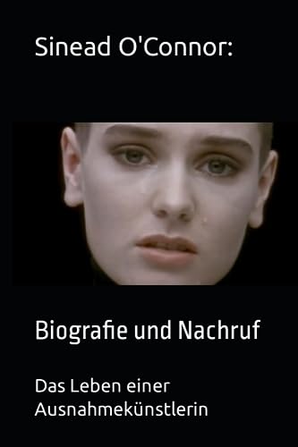 Sinead O'Connor: Das Leben einer Ausnahmekünstlerin: Biografie und Nachruf