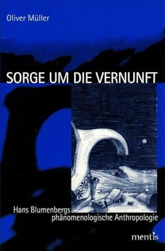 Sorge um die Vernunft: Hans Blumenbergs phänomenologische Anthropologie