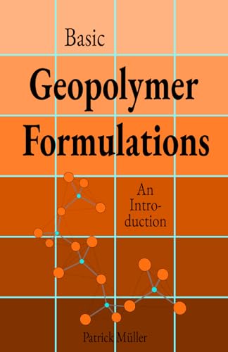 Basic Geopolymer Formulations: An Introduction into Basic ‘Recipes’, Raw Materials, and Manufacturing Processes of Environmentally Friendly High-Performance Cements (GEOPOLYMERS, Band 1) von Independently published