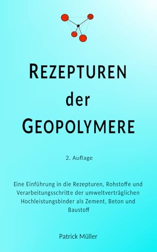 Rezepturen der Geopolymere: Eine Einführung in die Rezepturen, Rohstoffe und Verarbeitungsschritte der umweltverträglichen Hochleistungsbinder als Zement, Beton und Bindebaustoff von Independently published