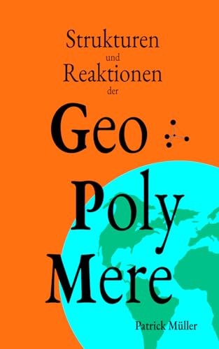 Strukturen und Reaktionen der Geopolymere: Grundlagen, Strukturen und Reaktionen der umweltverträglichen Hochleistungszemente von Independently published