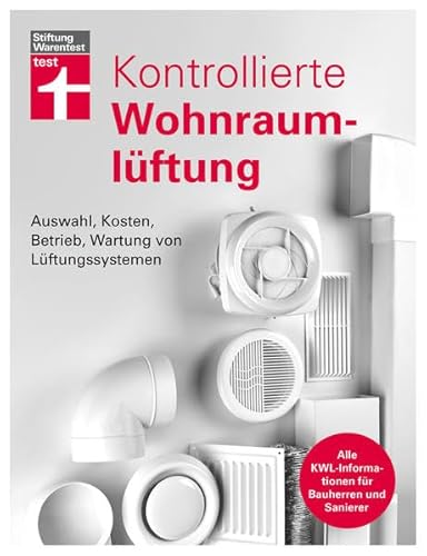 Kontrollierte Wohnraumlüftung: Auswahl, Kosten, Betrieb, Wartung von Lüftungssystemen | Alle KWL-Informationen für Bauherren und Sanierer Kontrollierte Wohnraumlüftung: Auswahl, Kosten, Betrieb, Wartung von Lüftungssystemen | Alle KWL-Informationen für Bauherren und Sanierer von Stiftung Warentest