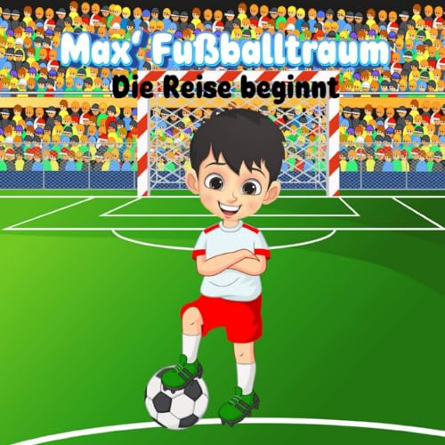 Max' Fußballtraum - Die Reise beginnt Max' Fußballtraum - Die Reise beginnt von Independently published