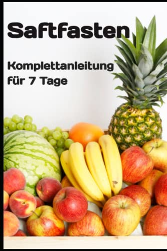 Saftfasten: Komplettanleitung für 7 Tage Saftfasten: Komplettanleitung für 7 Tage von Independently published