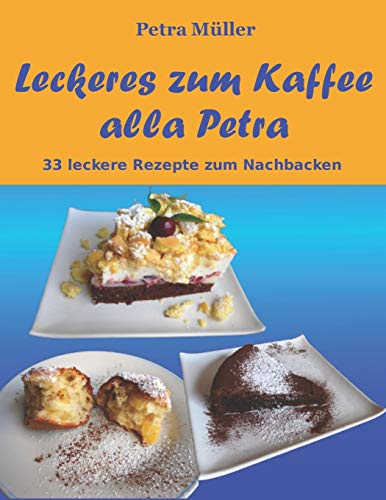 Leckeres zum Kaffee alla Petra: 33 leckere Rezepte zum Nachbacken (Petras Kochbücher, Band 14) von CREATESPACE