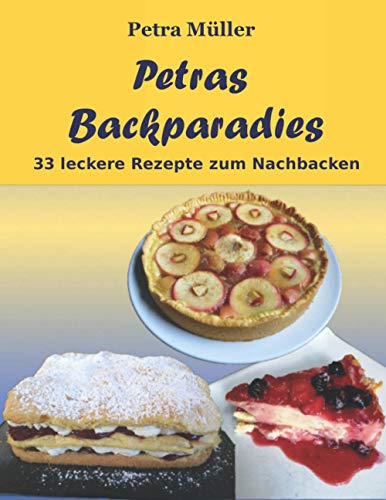 Petras Backparadies: 33 leckere Rezepte zum Nachbacken (Petras Kochbücher)