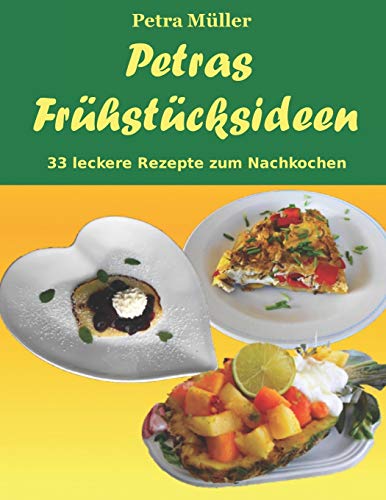 Petras Frühstücksideen: 33 leckere Rezepte zum Nachkochen (Petras Kochbücher, Band 23) von CREATESPACE