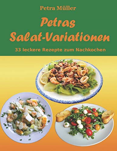 Petras Salat-Variationen: 33 leckere Rezepte zum Nachkochen (Petras Kochbücher, Band 3)