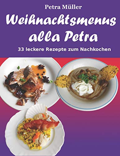 Weihnachtsmenus alla Petra: 33 leckere Rezepte zum Nachkochen (Petras Kochbuchreihe, Band 17)