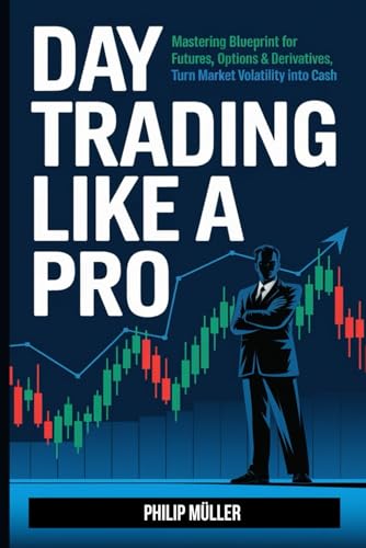 Day Trading Like a Pro:: Mastering Blueprint for Futures, Options & Derivatives, Turn Market Volatility into Cash von Independently published