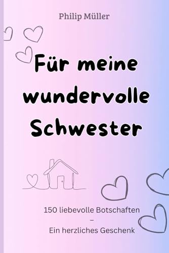 Für meine wundervolle Schwester: 150 liebevolle Botschaften – Ein herzliches Geschenk für mein Schwesterherz von Independently published