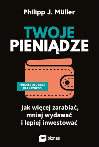 Twoje pieniądze: Jak więcej zarabiać, mniej wydawać i lepiej inwestować