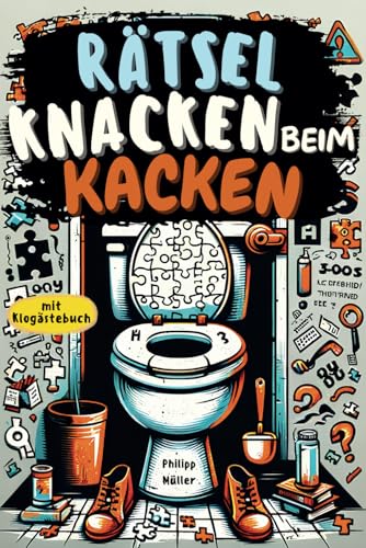 Rätsel knacken beim Kacken: Der ideale Begleiter fürs stille Örtchen – vollgepackt mit kniffligen Rätseln und humorvollen Sprüchen - inkl. ... zum Erlebnis | Beliebtes Geschenk für Männer von Independently published