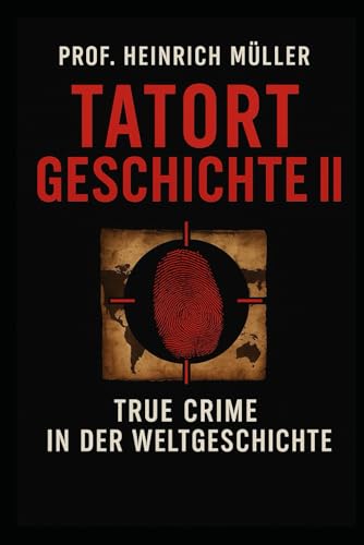 Tatort Geschichte II – True Crime in der Weltgeschichte: 50 neue reale Fälle von Mord, Macht und Verschwörung (Tatort Geschichte – True Crime in der Weltgeschichte, Band 2) von Independently published