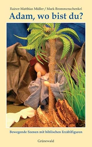 Adam, wo bist du?: Bewegende Szenen mit biblischen Spielfiguren von Matthias-Grünewald