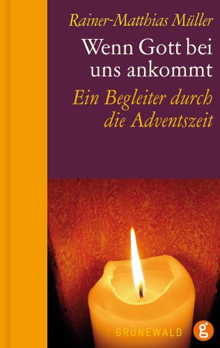Wenn Gott bei uns ankommt: Ein Begleiter durch die Adventszeit.