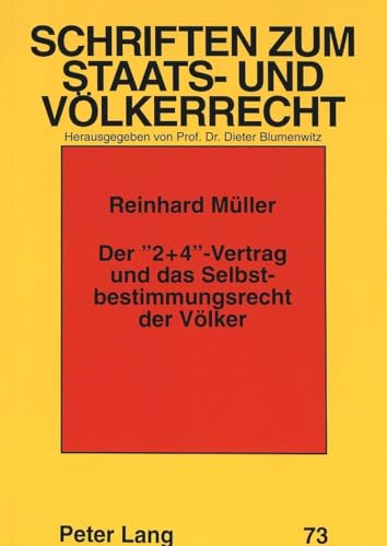 Der «2+4»-Vertrag und das Selbstbestimmungsrecht der Völker: Dissertationsschrift (Schriften zum Staats- und Völkerrecht, Band 73) von Peter Lang Gmbh, Internationaler Verlag Der Wissenschaften