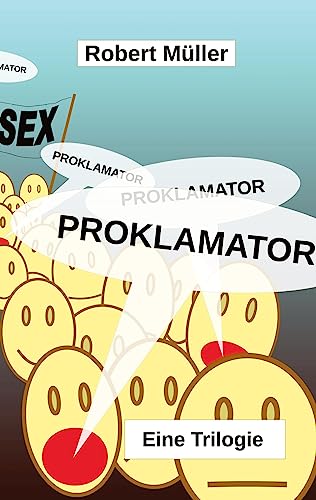 Proklamator: Vom Leben und Wirken eines Mannes, der auszog, die Welt zu verbessern - ein dystopischer Erotik-Krimi