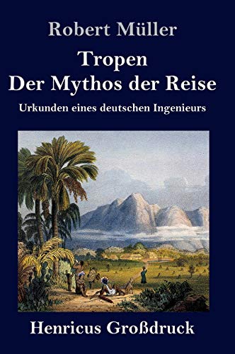 Tropen. Der Mythos der Reise (Großdruck): Urkunden eines deutschen Ingenieurs
